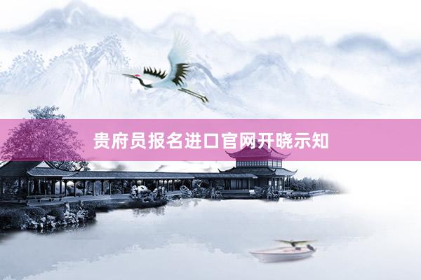贵府员报名进口官网开晓示知