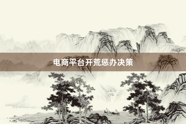 电商平台开荒惩办决策