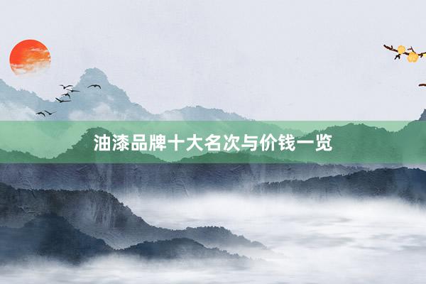 油漆品牌十大名次与价钱一览