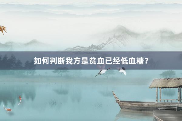 如何判断我方是贫血已经低血糖？